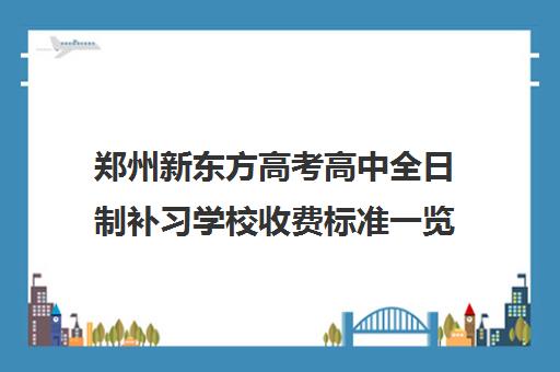 郑州新东方高考高中全日制补习学校收费标准一览表