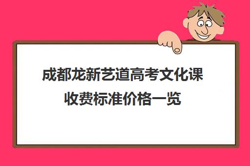 成都龙新艺道高考文化课收费标准价格一览(成都艺考画室学费多少)