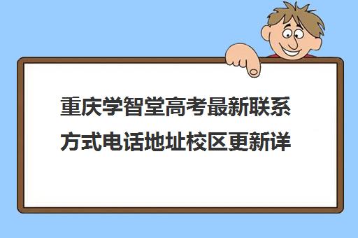 重庆学智堂高考最新联系方式电话地址校区更新详情(重庆高考培训机构哪家好)