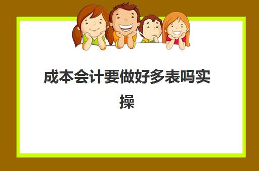 成本会计要做好多表吗实操(做成本会计如何入手)