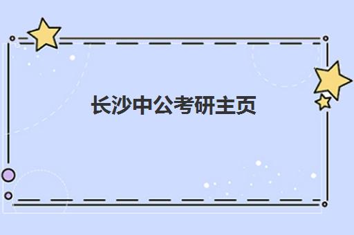 长沙中公考研主页(中公考研集训营多少钱)