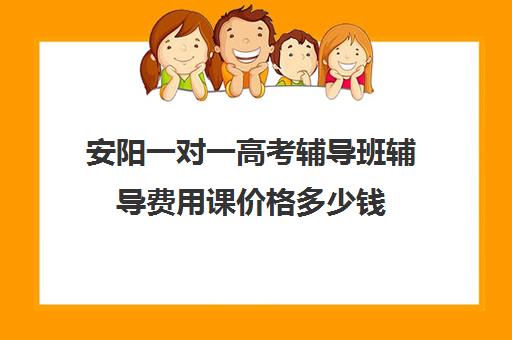 安阳一对一高考辅导班辅导费用课价格多少钱(高三培训机构学费一般多少)