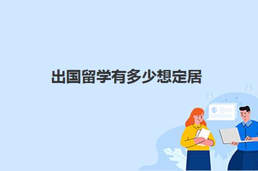 出国留学有多少想定居(普通人怎么去国外定居)