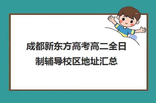 成都新东方高考高二全日制辅导校区地址汇总(全日制高中是什么意思)