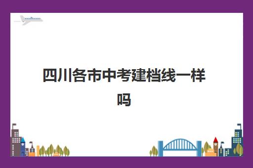 四川各市中考建档线一样吗(中考过了建档线没被录取怎么办)