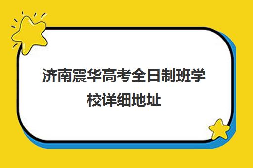 济南震华高考全日制班学校详细地址(济南有哪些高考复读学校)