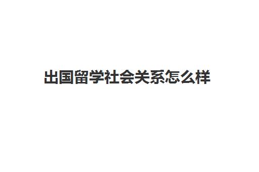 出国留学社会关系怎么样(毕业出国留学团关系落在哪)