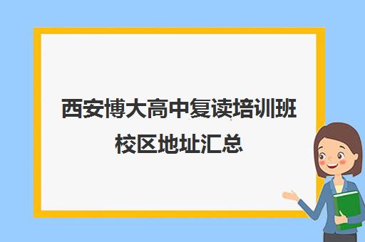 西安博大高中复读培训班校区地址汇总(西安博大教育培训学校怎么样)