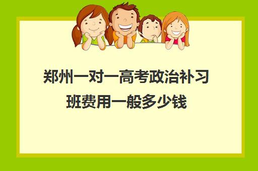 郑州一对一高考政治补习班费用一般多少钱