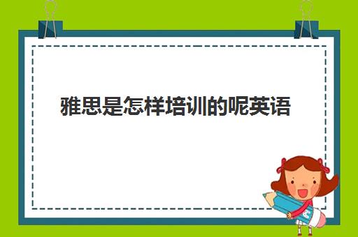 雅思是怎样培训的呢英语(雅思考试需要报培训班吗)