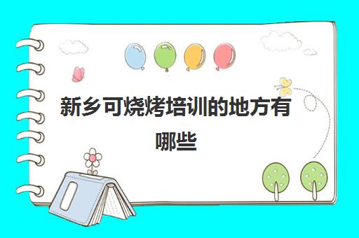 新乡可烧烤培训的地方有哪些(学烧烤去哪里学比较好)