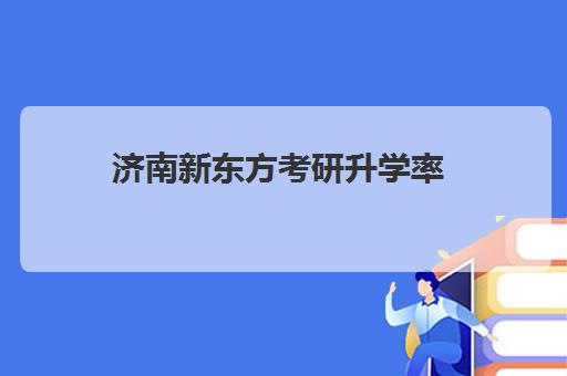 济南新东方考研升学率(新东方考研班)