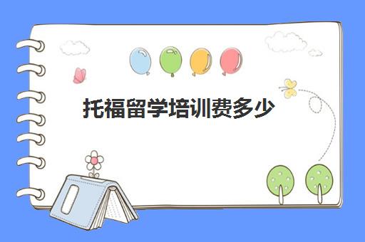 托福留学培训费多少(不出国考托福有什么用)