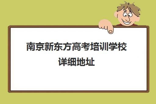 南京新东方高考培训学校详细地址(新东方高考培训机构官网)