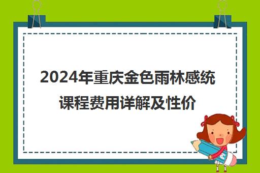 2024年重庆金色雨林感统课程费用详解及性价比分析