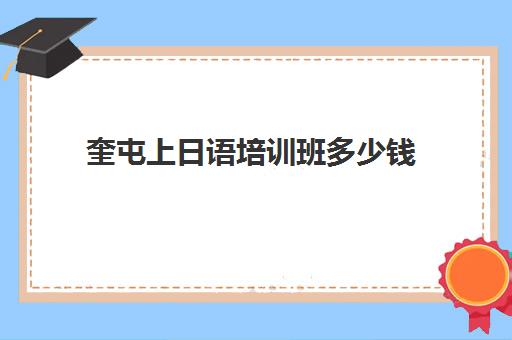 奎屯上日语培训班多少钱(日语班价格一般多少钱)