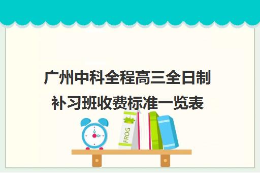 广州中科全程高三全日制补习班收费标准一览表