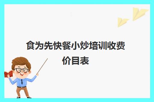 食为先快餐小炒培训收费价目表(食为先培训怎么收费)