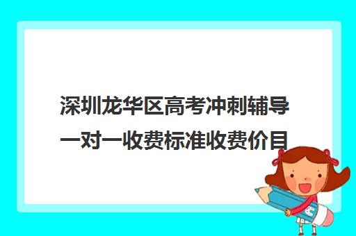 深圳龙华区高考冲刺辅导一对一收费标准收费价目表(高考培训班哪家好)