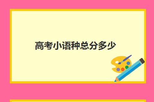 高考小语种总分多少(高考小语种和英语一起排名吗)