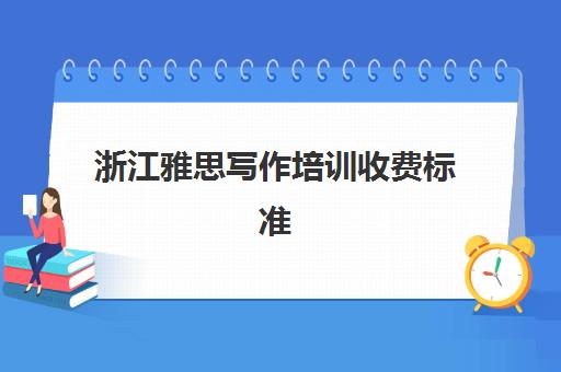 浙江雅思写作培训收费标准(雅思线下课程价格)