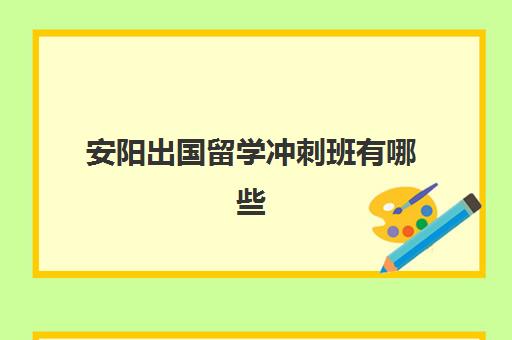 安阳出国留学冲刺班有哪些(安阳英语培训学校)