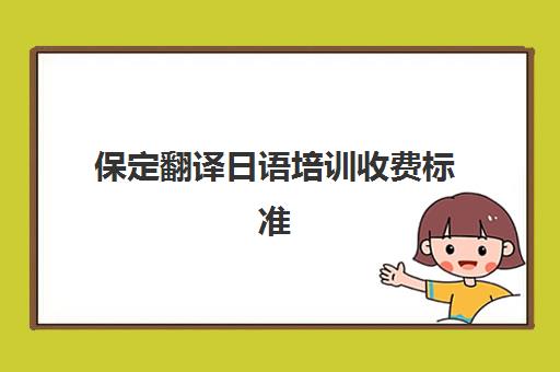 保定翻译日语培训收费标准(保定翻译公司排名)