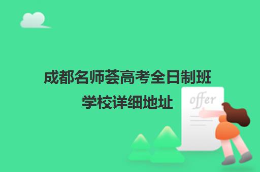 成都名师荟高考全日制班学校详细地址(成都市最好的高考培训学校)