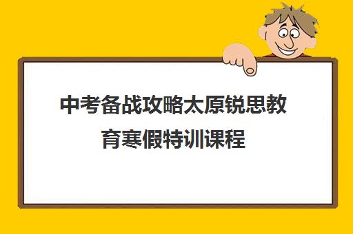 中考备战攻略太原锐思教育寒假特训课程