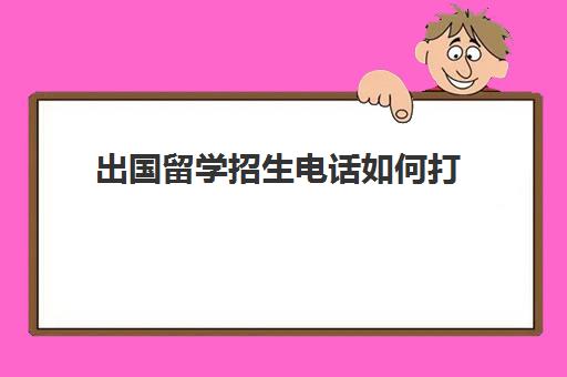 出国留学招生电话如何打(留学机构电话)