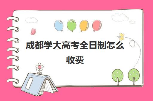 成都学大高考全日制怎么收费(成都成人大学报名条件及收费标准)