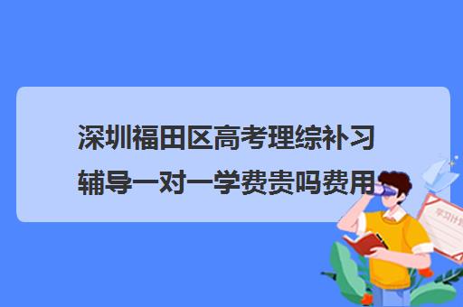 深圳福田区高考理综补习辅导一对一学费贵吗费用多少钱