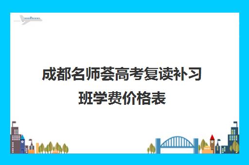 成都名师荟高考复读补习班学费价格表