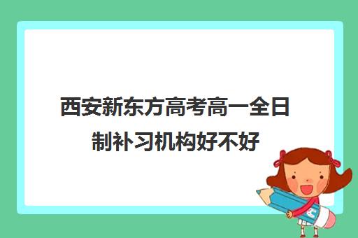 西安新东方高考高一全日制补习机构好不好