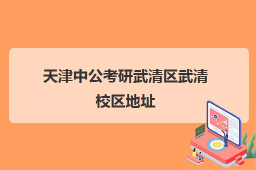 天津中公考研武清区武清校区地址(天津公务员考试在哪个网站报名)