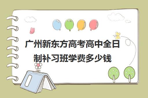 广州新东方高考高中全日制补习班学费多少钱