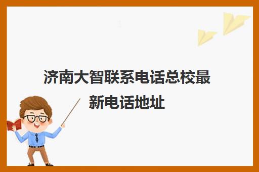 济南大智联系电话总校最新电话地址(济南辅导班机构哪家好)