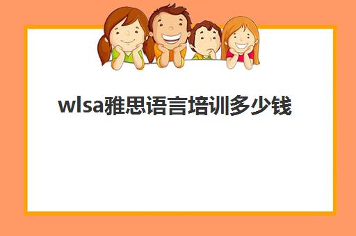 wlsa雅思语言培训多少钱(托福雅思报名费多少钱)