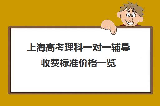 上海高考理科一对一辅导收费标准价格一览(上海高考补课机构排名)