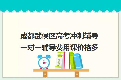 成都武侯区高考冲刺辅导一对一辅导费用课价格多少钱(北京高考冲刺辅导班)