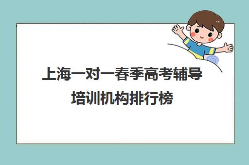 上海一对一春季高考辅导培训机构排行榜(春考辅导机构都有哪些)