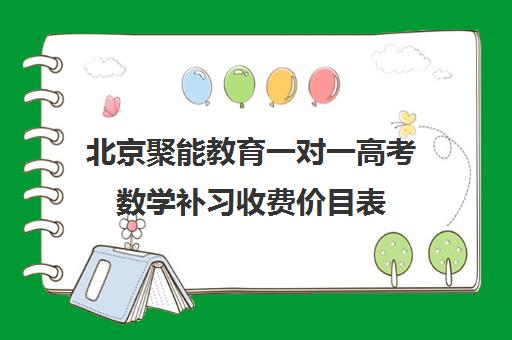 北京聚能教育一对一高考数学补习收费价目表