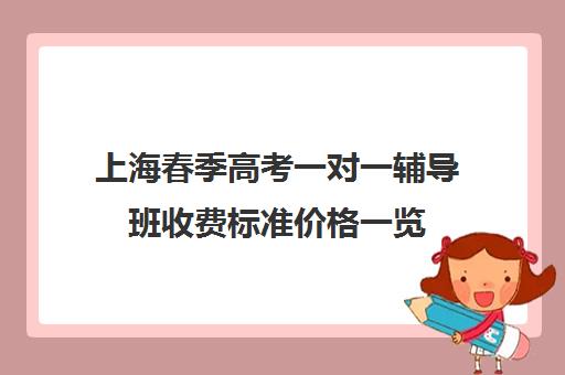 上海春季高考一对一辅导班收费标准价格一览(10个人一班辅导班收费)