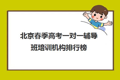 北京春季高考一对一辅导班培训机构排行榜(春季高考培训班哪个学校好)