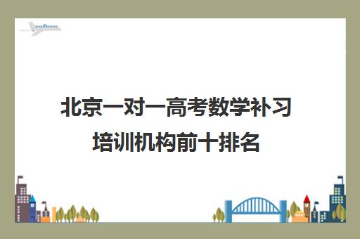 北京一对一高考数学补习培训机构前十排名