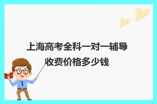 上海高考全科一对一辅导收费价格多少钱(上海120分可以高考吗)