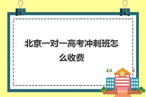 北京一对一高考冲刺班怎么收费(高三一对一收费500贵吗)