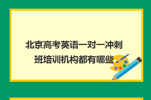 北京高考英语一对一冲刺班培训机构都有哪些(高考培训机构排名最新)