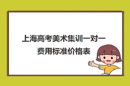 上海高考美术集训一对一费用标准价格表(上海美术生高考计算方法)