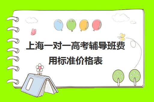 上海一对一高考辅导班费用标准价格表(上海1对1辅导收费)